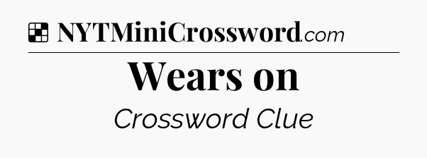 Solution: Wears on - NYT Crossword