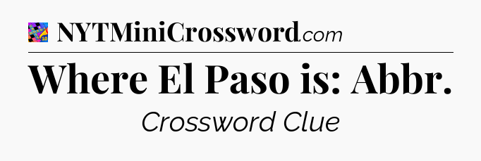 Where El Paso is: Abbr Crossword Clue