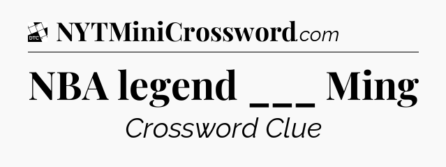 NBA legend ___ Ming - Daily Themed Classic Crossword