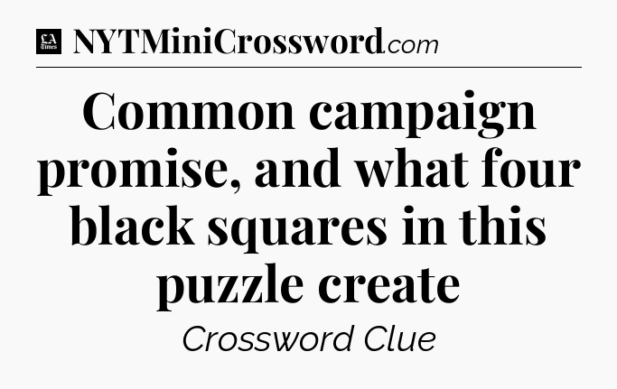 Common campaign promise, and what four black squares in this puzzle create - LA Times Crossword