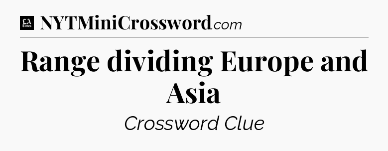 Range dividing Europe and Asia - LA Times Crossword