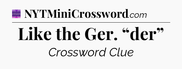 Like the Ger. “der” - Thomas Joseph Crossword