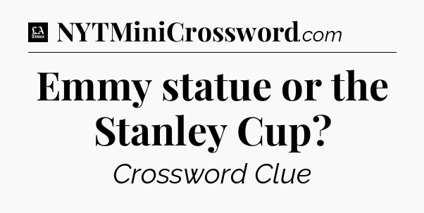 Emmy statue or the Stanley Cup - LA Times Crossword