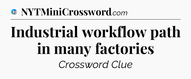 Industrial workflow path in many factories Crossword Clue