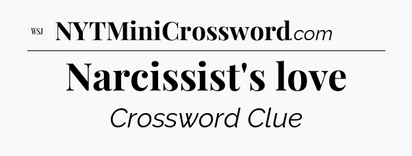 Narcissist's love - WSJ Crossword