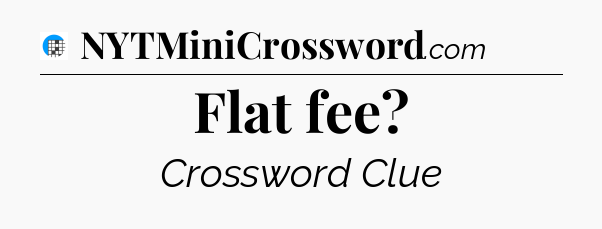 Flat fee Crossword Clue
