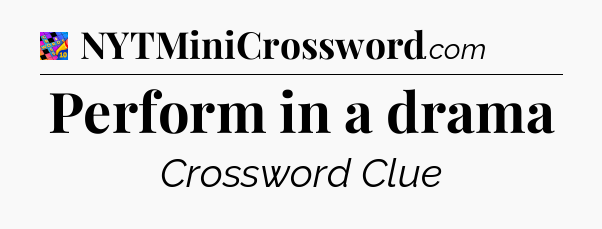 Perform in a drama Crossword Clue