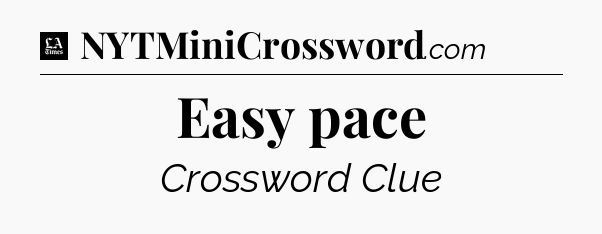 Easy pace - LA Times Crossword