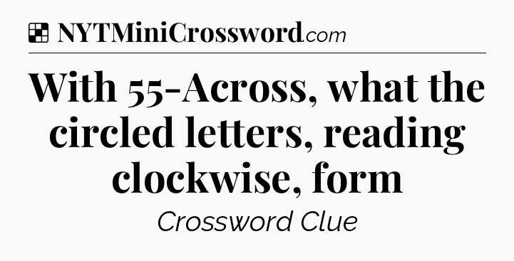 Solution: With 55-Across, what the circled letters, reading clockwise, form - NYT Crossword