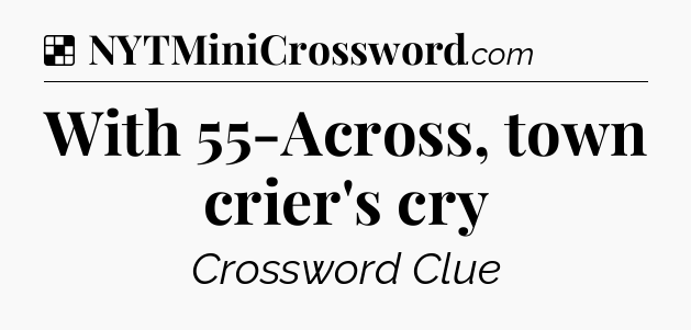 Solution: With 55-Across, town crier's cry - NYT Crossword