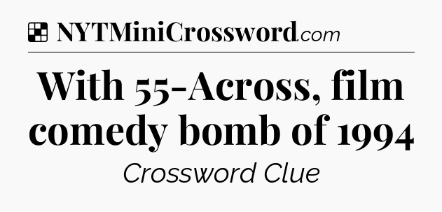 Solution: With 55-Across, film comedy bomb of 1994 - NYT Crossword