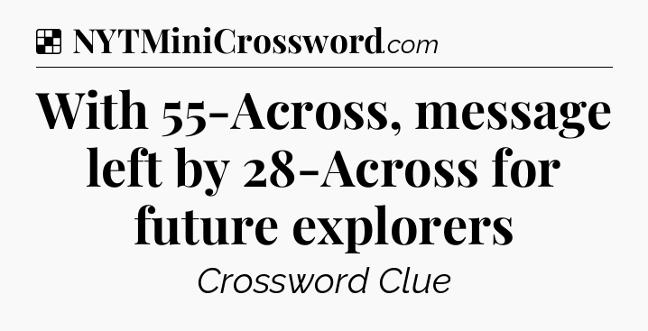 Solution: With 55-Across, message left by 28-Across for future explorers - NYT Crossword