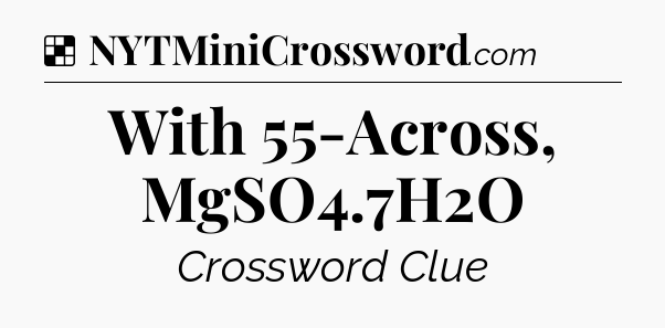 Solution: With 55-Across, MgSO4.7H2O - NYT Crossword