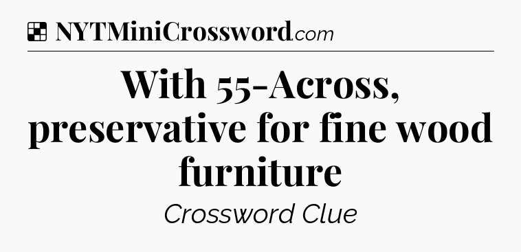 Solution: With 55-Across, preservative for fine wood furniture - NYT Crossword
