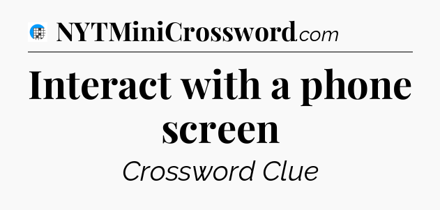 Interact with a phone screen Crossword Clue