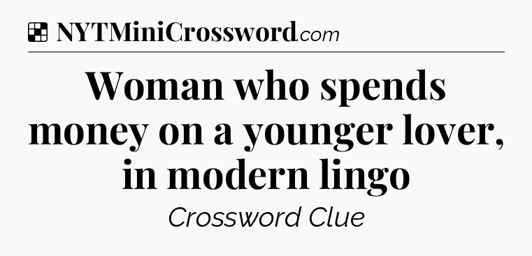 Solution: Woman who spends money on a younger lover, in modern lingo - NYT Crossword