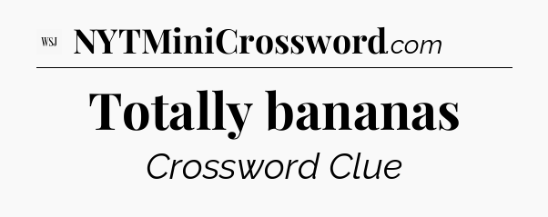 Totally bananas - WSJ Crossword