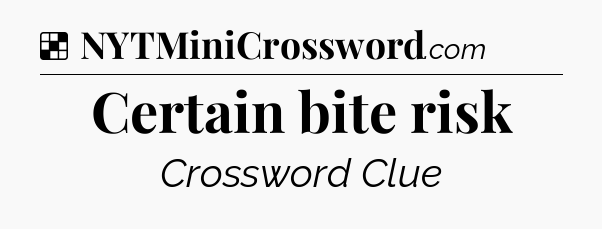 Solution: Certain bite risk - NYT Crossword
