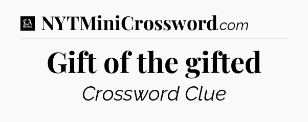 Gift of the gifted - LA Times Crossword