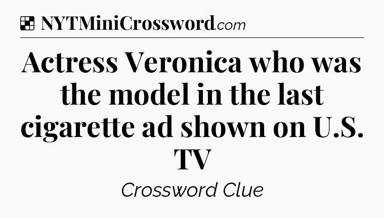 Solution: Actress Veronica who was the model in the last cigarette ad shown on U.S. TV - NYT Crossword