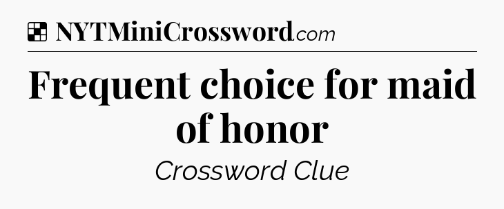 Solution: Frequent choice for maid of honor - NYT Crossword