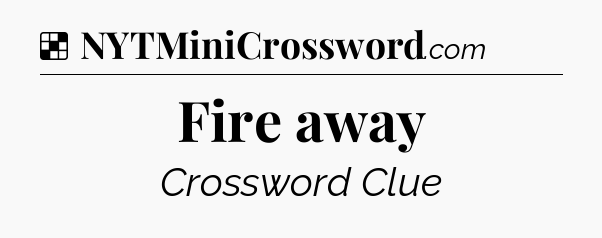Solution: Fire away - NYT Crossword