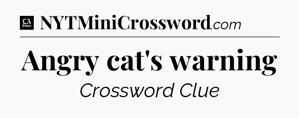 Angry cat's warning - LA Times Crossword