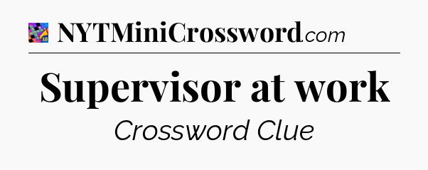 Supervisor at work Crossword Clue