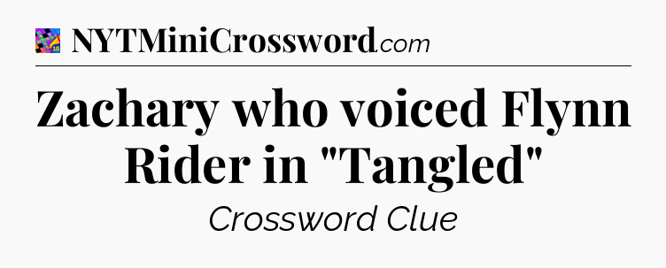 Zachary who voiced Flynn Rider in 