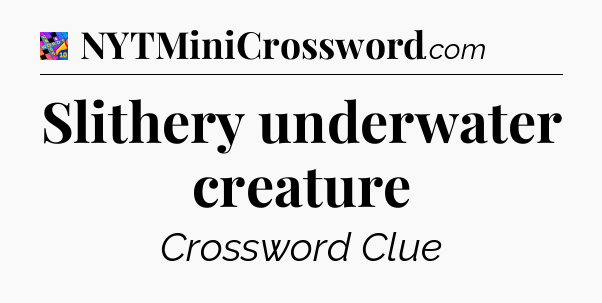Slithery underwater creature Crossword Clue