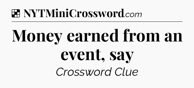 Solution: Money earned from an event, say - NYT Crossword
