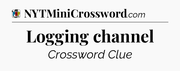 Logging channel Crossword Clue