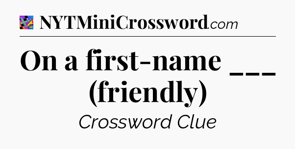 On a first-name ___ (friendly) Crossword Clue