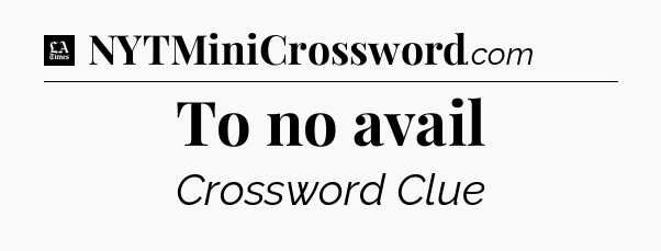 To no avail - LA Times Crossword