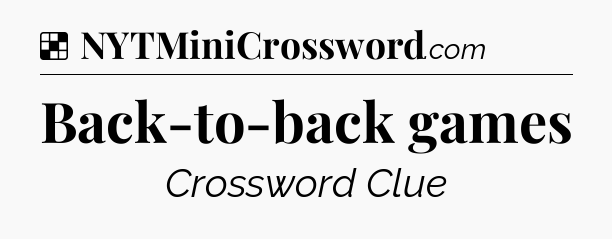Solution: Back-to-back games - NYT Crossword