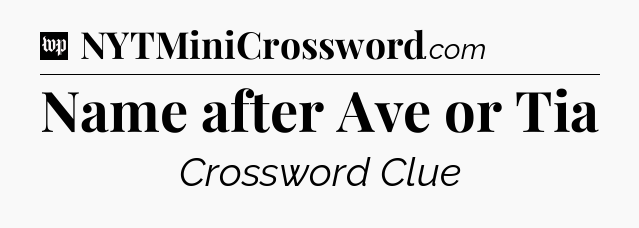 Name after Ave or Tia Crossword Clue