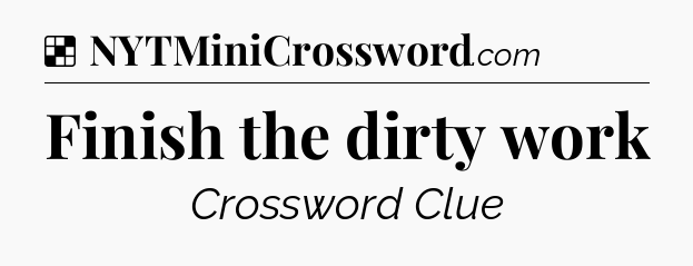 Solution: Finish the dirty work - NYT Crossword