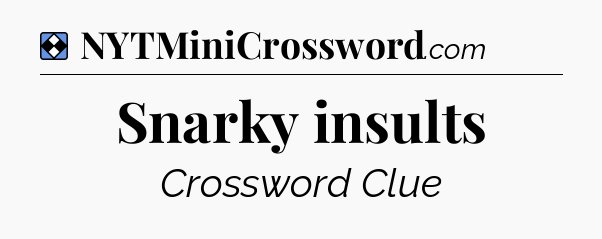 Solution: Snarky insults - NYT Mini Crossword
