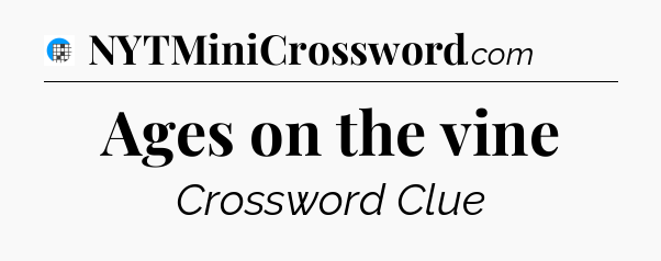 Ages on the vine Crossword Clue
