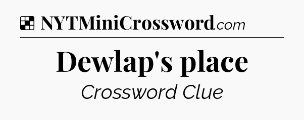 Solution: Dewlap's place - NYT Crossword