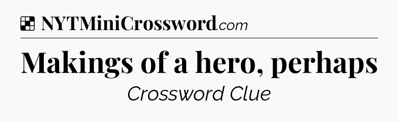 Solution: Makings of a hero, perhaps - NYT Crossword