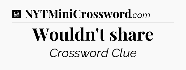 Wouldn't share - LA Times Crossword