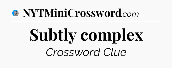 Subtly complex Crossword Clue