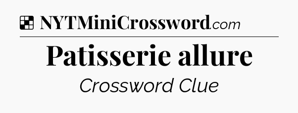 Solution: Patisserie allure - NYT Crossword