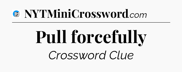 Pull forcefully Crossword Clue
