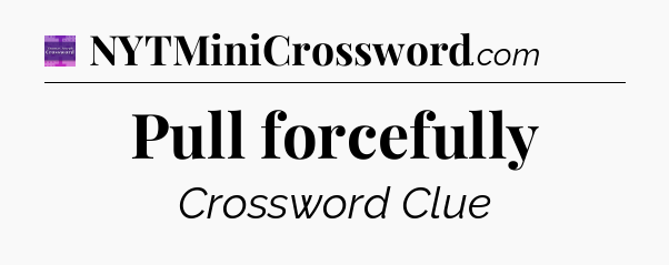 Pull forcefully - Thomas Joseph Crossword