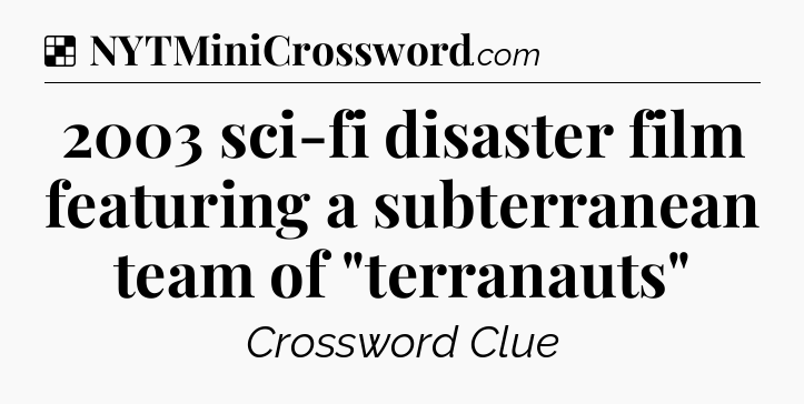 Solution: 2003 sci-fi disaster film featuring a subterranean team of 