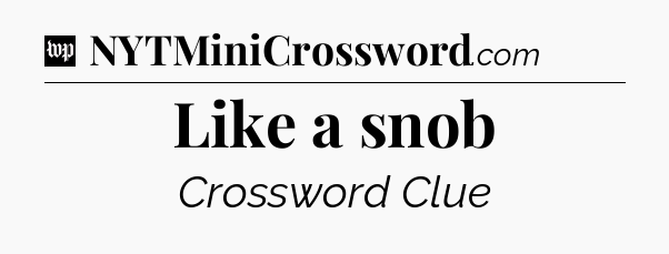 Like a snob Crossword Clue