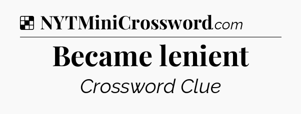 Solution: Became lenient - NYT Crossword