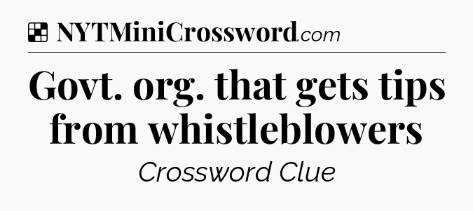 Solution: Govt. org. that gets tips from whistleblowers - NYT Crossword